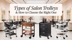 Types of Salon Trolleys & How to Choose the Right One